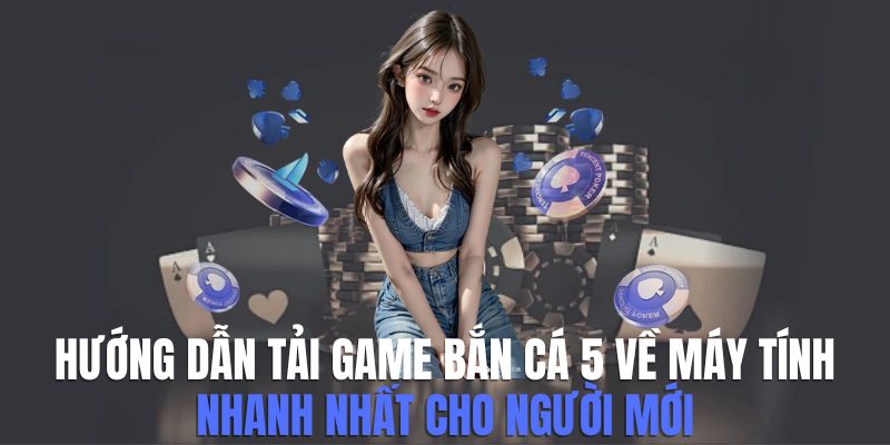 Hướng Dẫn Tải Game Bắn Gà 5 Về Máy Tính Cho Tân Thủ